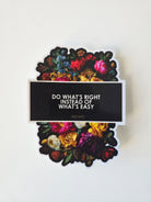 Sticker with floral design andDO WHat's Right Instead of What's Easy tect on a white background